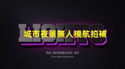 城市夜景無人機航拍補光, 大片秘籍揭曉